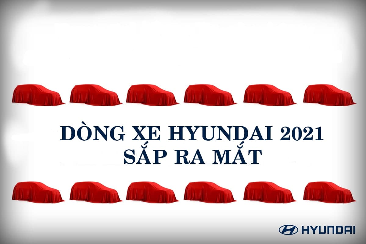 Dòng xe Hyundai 2021 sắp được vén màn hàng loạt.