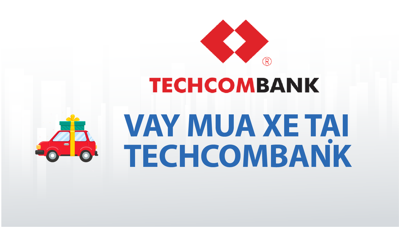 Lãi suất vay mua xe ô tô tại ngân hàng Techcombank ..