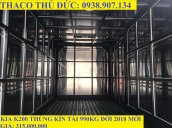 Xe tải Kia K200 - tải 990kg - thùng kín - mới 100% đời 2018 - trả góp 80% - LH 0938.907.134