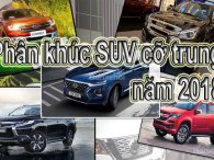 Nhìn lại phân khúc SUV cỡ trung tại Việt Nam năm 2018: Hyundai Santa Fe thế hệ mới chốt sổ