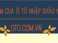 Tìm hiểu nhanh ưu nhược điểm của dòng xe ô tô nhập khẩu