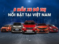 5 mẫu xe đô thị nổi bật tại Việt Nam: Fadil và Grand i10 đứng đầu danh sách