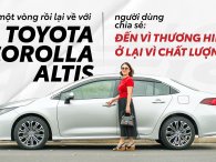 Đi một vòng rồi lại về với Toyota Corolla Altis, người dùng chia sẻ: đến vì thương hiệu, ở lại vì chất lượng