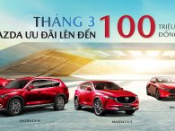 Mazda Việt Nam tung ưu đãi 'khủng' cho loạt xe chủ lực trong tháng 3