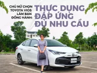 Chủ nữ chọn Toyota Vios làm bạn đồng hành: “thực dụng, đáp ứng đủ nhu cầu”
