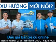 Người Việt bán ô tô cũ online ngày càng nhiều, có phải xu hướng mới nổi? Người Việt bán ô tô cũ online ngày càng nhiều, có phải xu hướng mới nổi?