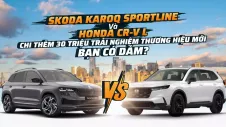 Skoda Karoq Sportline và Honda CR-V L: Chi thêm 30 triệu trải nghiệm thương hiệu mới, bạn có dám?