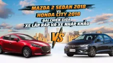 Mazda 2 Sedan 2018 và Honda City 2018: Đại chiến giữa xe lắp ráp và xe nhập khẩu