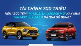 Tài chính 700 triệu, nên “bóc tem” Mitsubishi Xforce mới hay mua VinFast Lux SA2.0 đã qua sử dụng?