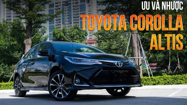 Ưu nhược điểm xe Toyota Corolla Altis mới nhất tại Việt Nam