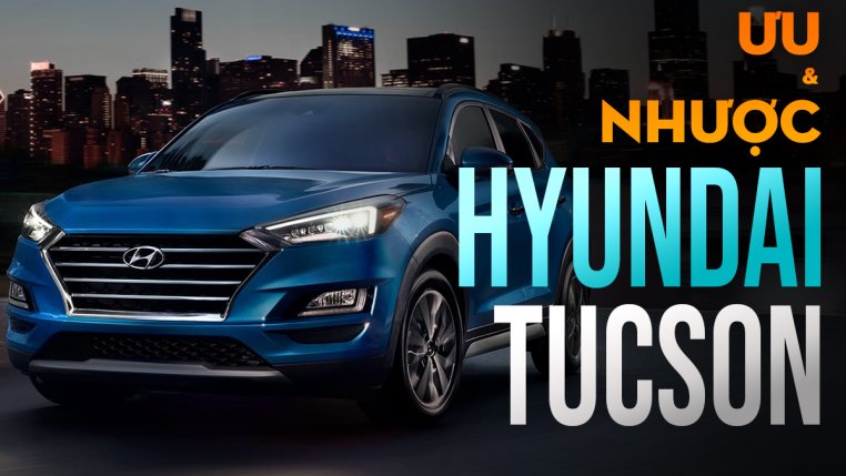 Ưu nhược điểm xe Hyundai Tucson: Giá rẻ nhất phân khúc liệu có đáng chọn?