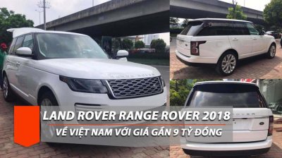SUV cỡ lớn Land Rover Range Rover bản HSE 2018 lần đầu về Việt Nam, giá 9 tỷ đồng SUV cỡ lớn Land Rover Range Rover bản HSE 2018 lần đầu về Việt Nam, giá 9 tỷ đồng.